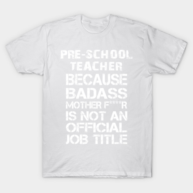 Pre-School Teacher Because Badass Mother F****r Is Not An Official Job Title â€“ T & Accessories T-Shirt-TJ